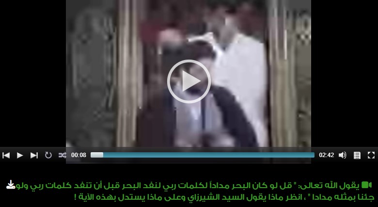 يقول الله تعالى: " قل لو كان البحر مداداً لكلمات ربي لنفد البحر قبل أن تنفد كلمات ربي ولو جئنا بمثله مددا " ، انظر ماذا يقول السيد الشيرزاي وعلى ماذا يستدل بهذه الآية !